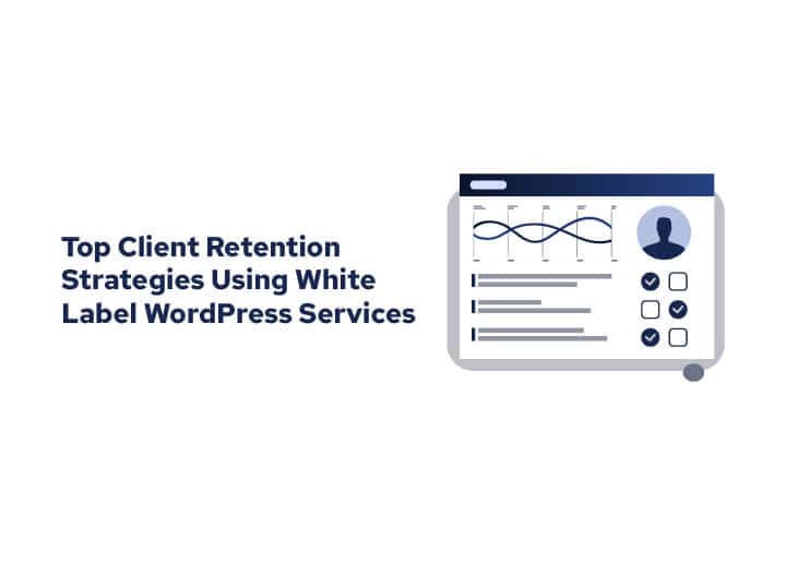 Top Client Retention Strategies Using White Label WordPress Services
