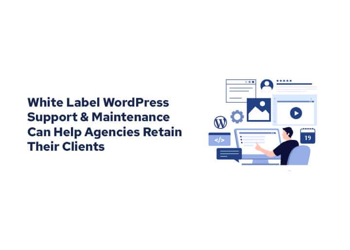 White Label WordPress Support & Maintenance Can Help Agencies Retain Their Clients